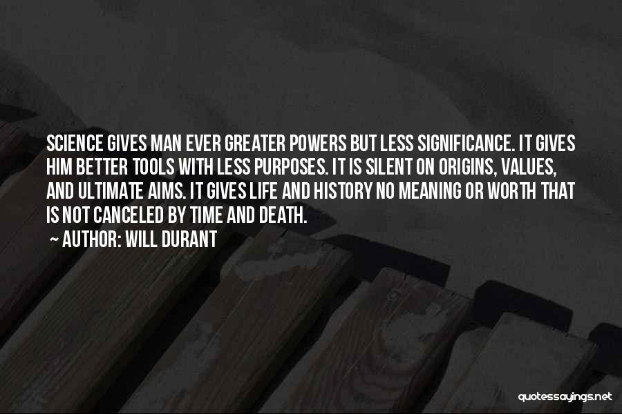 Will Durant Quotes: Science Gives Man Ever Greater Powers But Less Significance. It Gives Him Better Tools With Less Purposes. It Is Silent