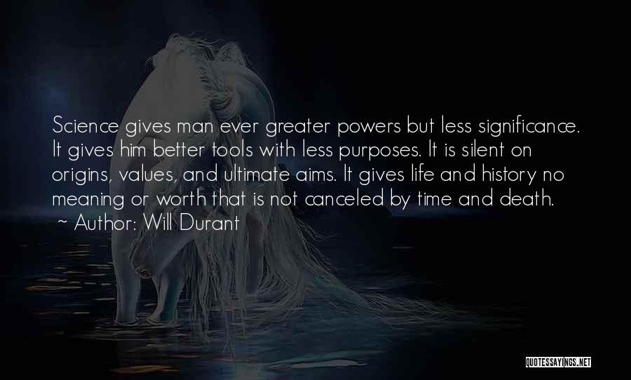 Will Durant Quotes: Science Gives Man Ever Greater Powers But Less Significance. It Gives Him Better Tools With Less Purposes. It Is Silent