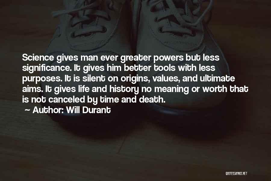 Will Durant Quotes: Science Gives Man Ever Greater Powers But Less Significance. It Gives Him Better Tools With Less Purposes. It Is Silent