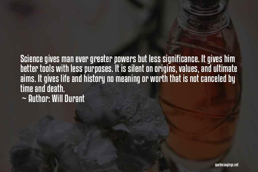 Will Durant Quotes: Science Gives Man Ever Greater Powers But Less Significance. It Gives Him Better Tools With Less Purposes. It Is Silent