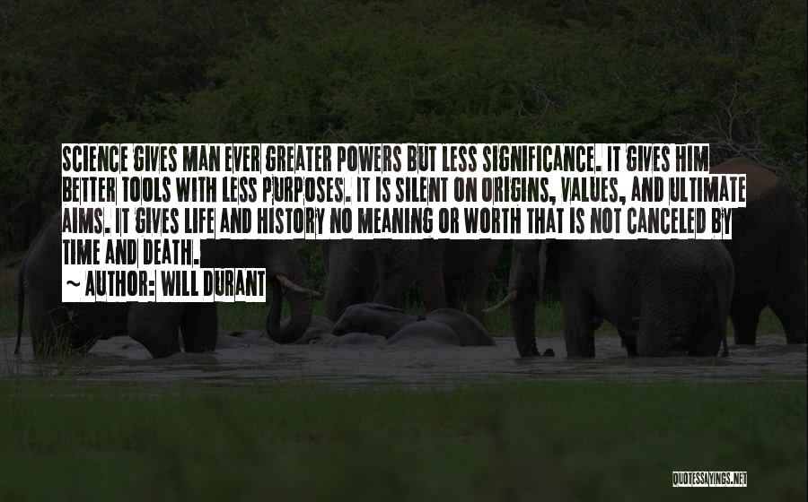 Will Durant Quotes: Science Gives Man Ever Greater Powers But Less Significance. It Gives Him Better Tools With Less Purposes. It Is Silent