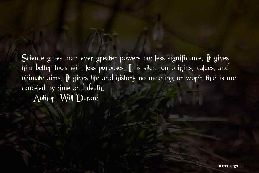 Will Durant Quotes: Science Gives Man Ever Greater Powers But Less Significance. It Gives Him Better Tools With Less Purposes. It Is Silent