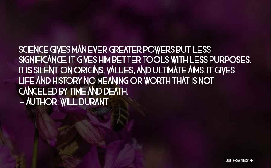 Will Durant Quotes: Science Gives Man Ever Greater Powers But Less Significance. It Gives Him Better Tools With Less Purposes. It Is Silent