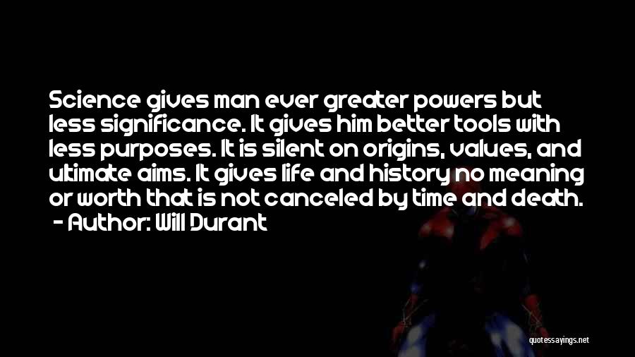 Will Durant Quotes: Science Gives Man Ever Greater Powers But Less Significance. It Gives Him Better Tools With Less Purposes. It Is Silent