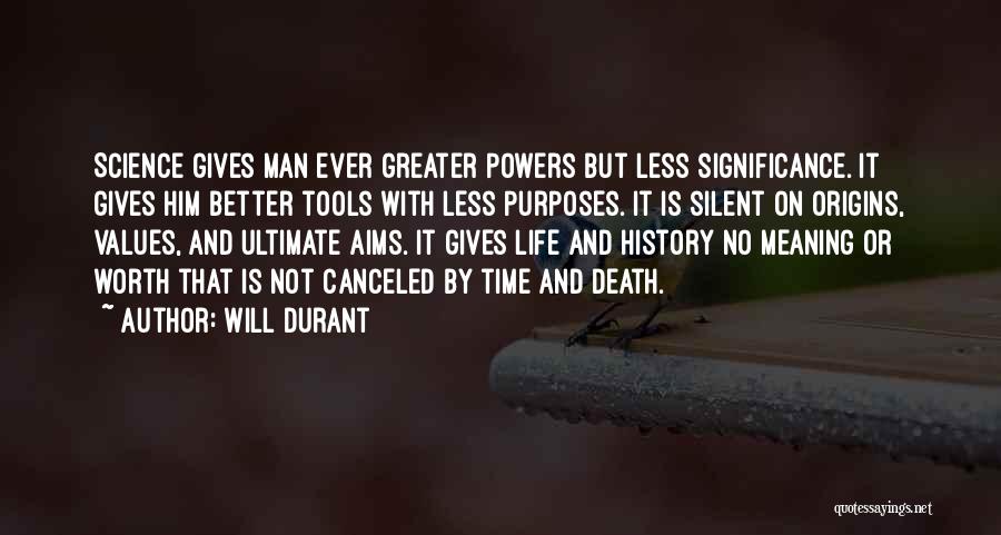 Will Durant Quotes: Science Gives Man Ever Greater Powers But Less Significance. It Gives Him Better Tools With Less Purposes. It Is Silent