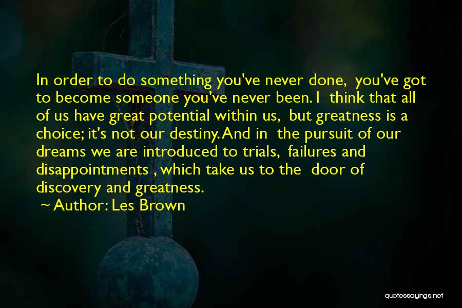 Les Brown Quotes: In Order To Do Something You've Never Done, You've Got To Become Someone You've Never Been. I Think That All