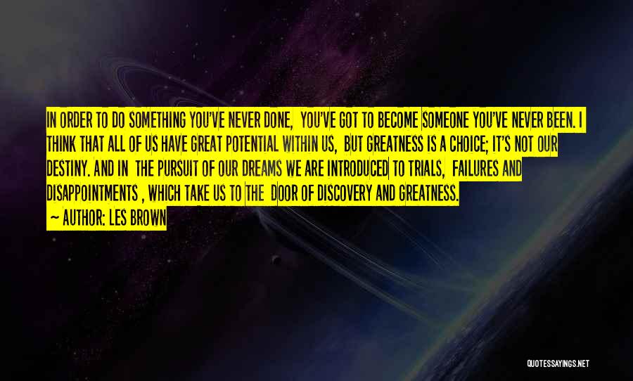 Les Brown Quotes: In Order To Do Something You've Never Done, You've Got To Become Someone You've Never Been. I Think That All