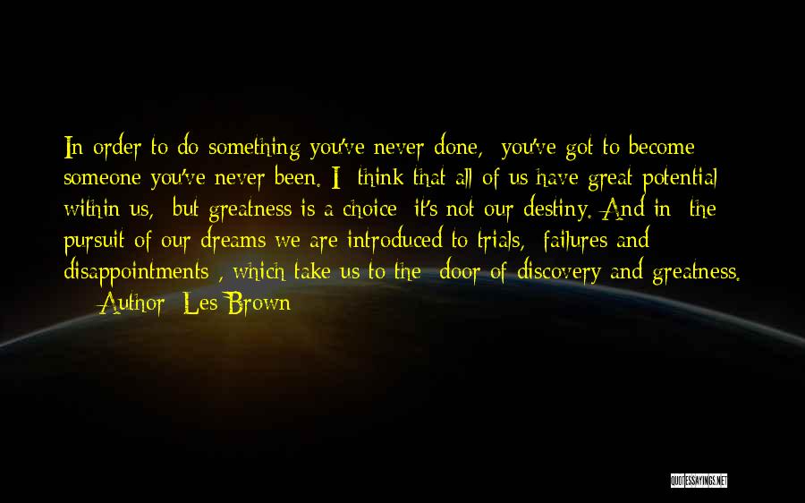 Les Brown Quotes: In Order To Do Something You've Never Done, You've Got To Become Someone You've Never Been. I Think That All