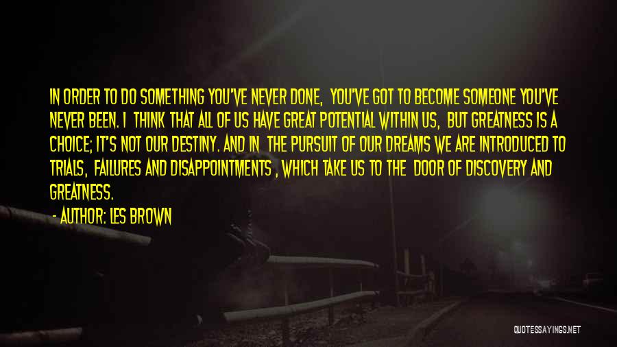 Les Brown Quotes: In Order To Do Something You've Never Done, You've Got To Become Someone You've Never Been. I Think That All