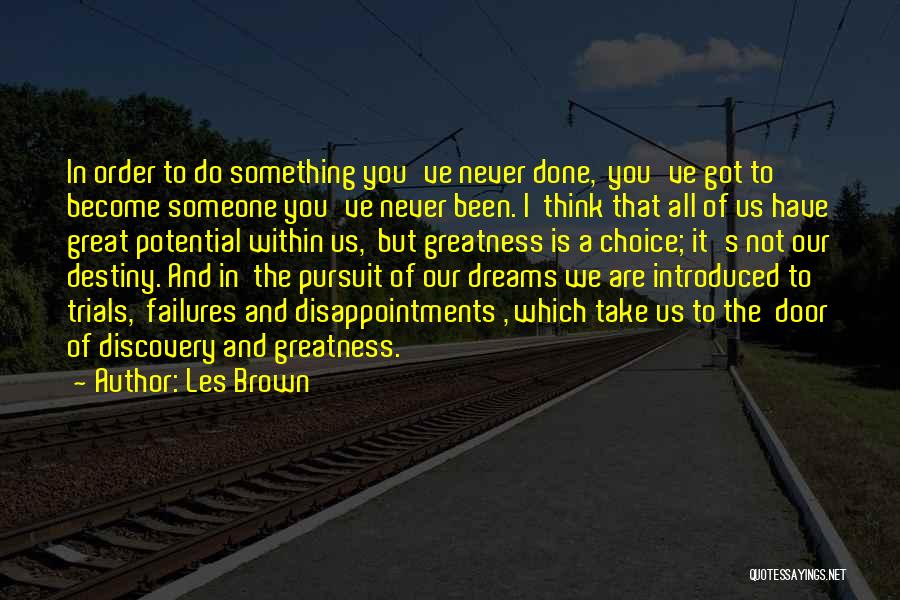 Les Brown Quotes: In Order To Do Something You've Never Done, You've Got To Become Someone You've Never Been. I Think That All