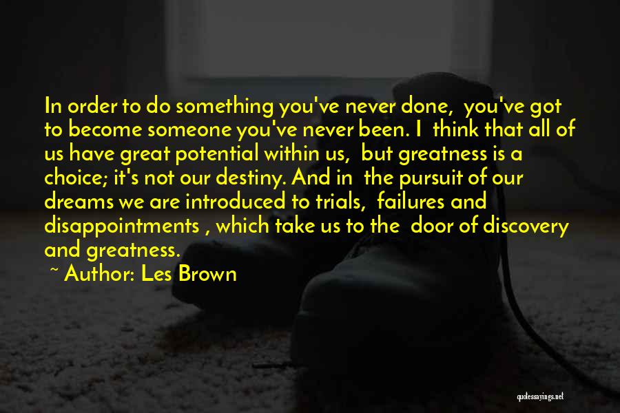 Les Brown Quotes: In Order To Do Something You've Never Done, You've Got To Become Someone You've Never Been. I Think That All