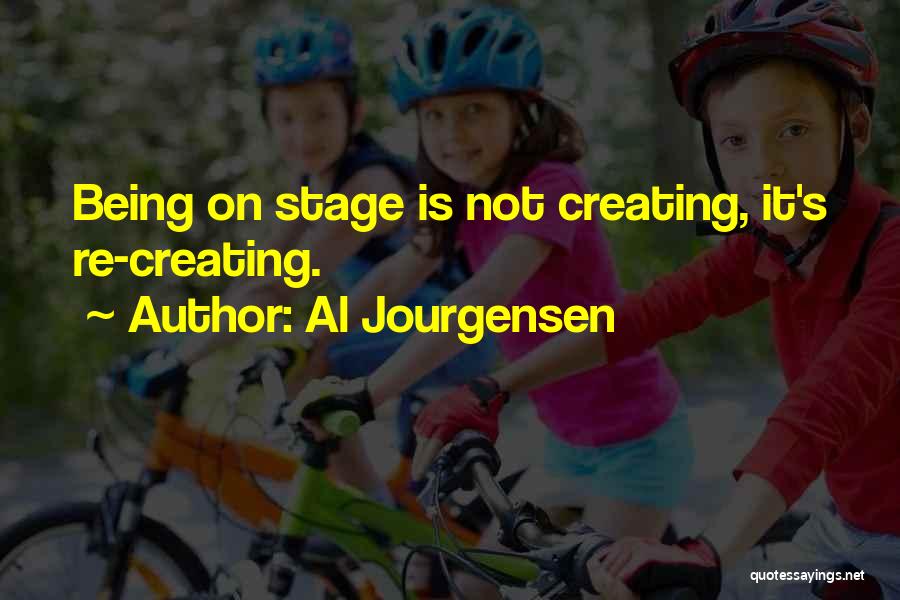 Al Jourgensen Quotes: Being On Stage Is Not Creating, It's Re-creating.