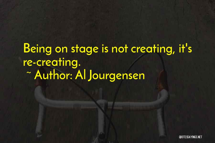 Al Jourgensen Quotes: Being On Stage Is Not Creating, It's Re-creating.