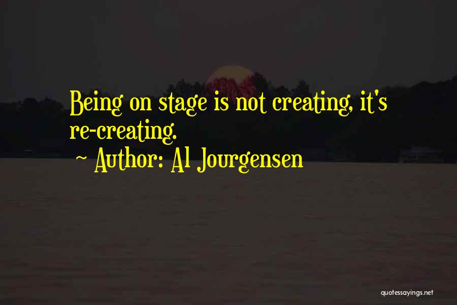 Al Jourgensen Quotes: Being On Stage Is Not Creating, It's Re-creating.