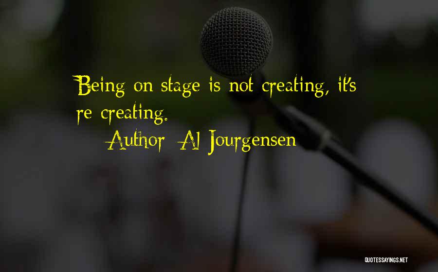 Al Jourgensen Quotes: Being On Stage Is Not Creating, It's Re-creating.