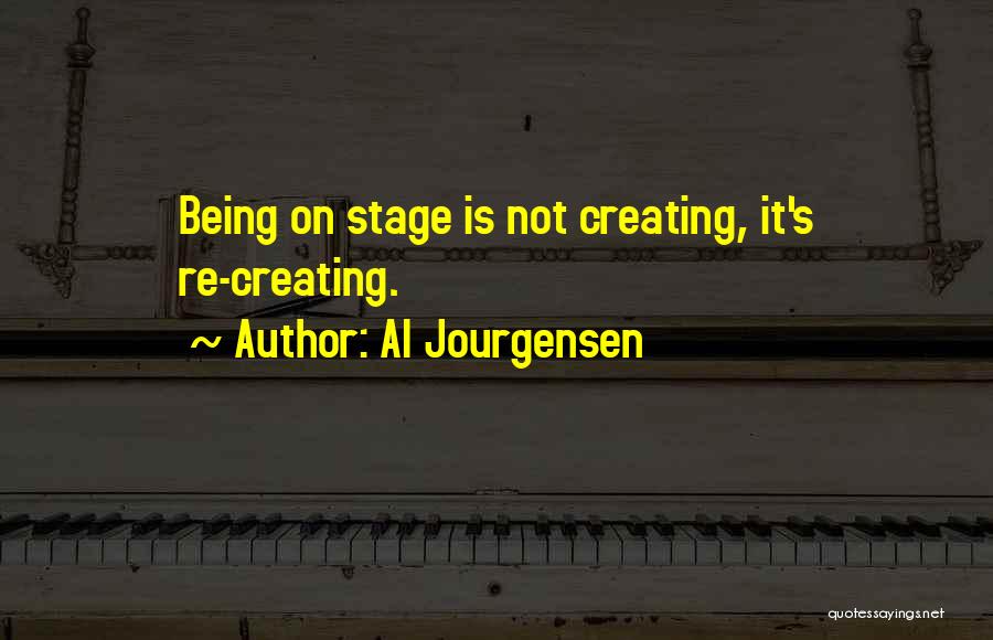 Al Jourgensen Quotes: Being On Stage Is Not Creating, It's Re-creating.