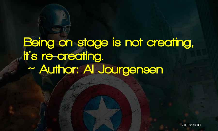 Al Jourgensen Quotes: Being On Stage Is Not Creating, It's Re-creating.