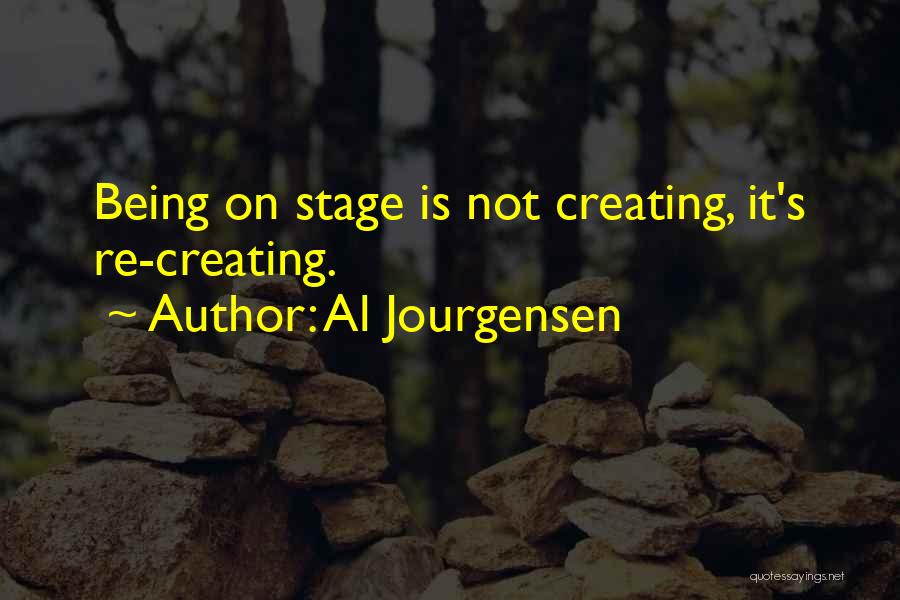 Al Jourgensen Quotes: Being On Stage Is Not Creating, It's Re-creating.
