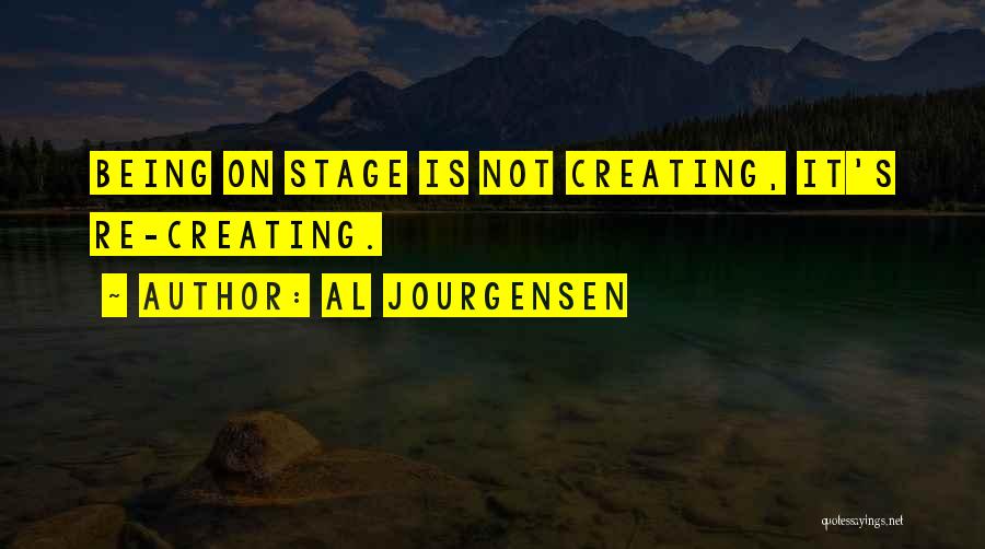Al Jourgensen Quotes: Being On Stage Is Not Creating, It's Re-creating.