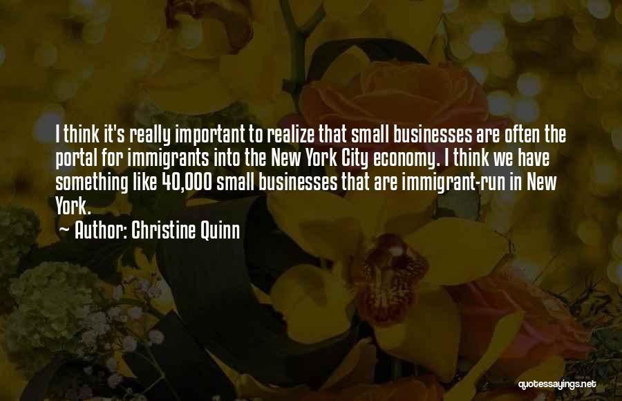 Christine Quinn Quotes: I Think It's Really Important To Realize That Small Businesses Are Often The Portal For Immigrants Into The New York