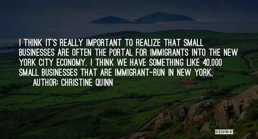 Christine Quinn Quotes: I Think It's Really Important To Realize That Small Businesses Are Often The Portal For Immigrants Into The New York