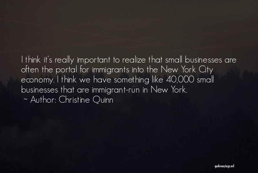 Christine Quinn Quotes: I Think It's Really Important To Realize That Small Businesses Are Often The Portal For Immigrants Into The New York