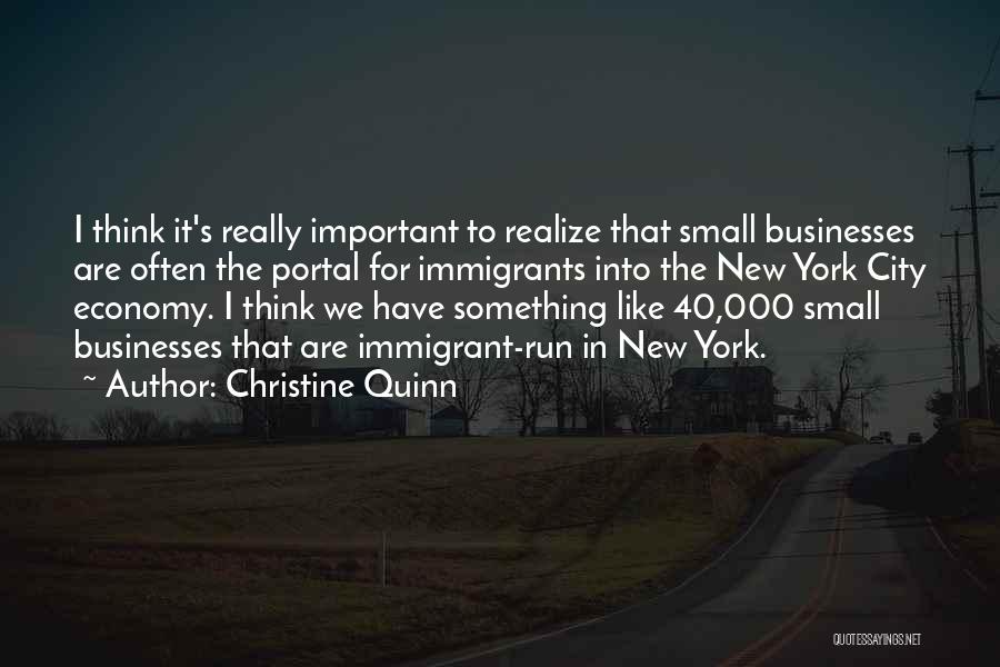 Christine Quinn Quotes: I Think It's Really Important To Realize That Small Businesses Are Often The Portal For Immigrants Into The New York