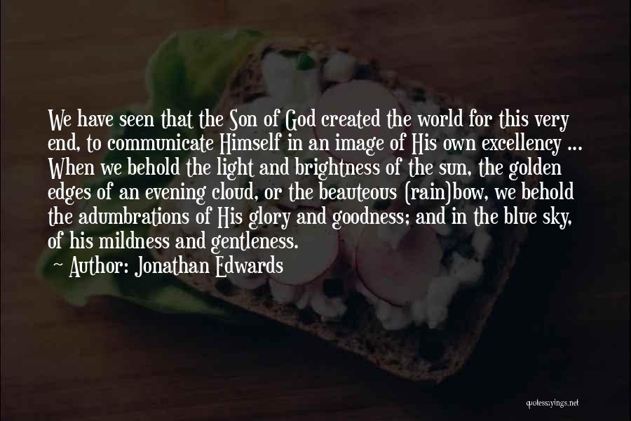 Jonathan Edwards Quotes: We Have Seen That The Son Of God Created The World For This Very End, To Communicate Himself In An
