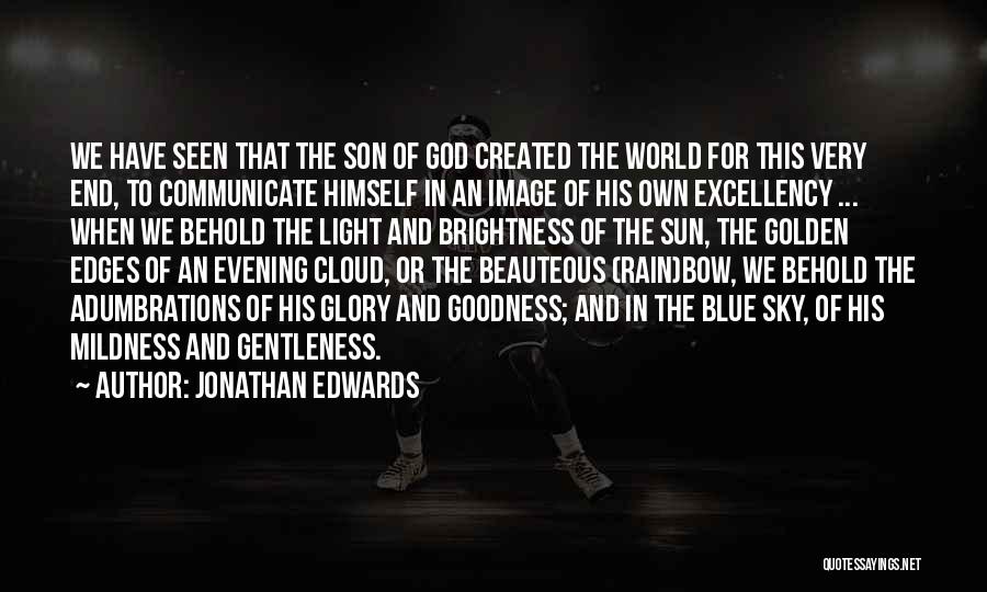 Jonathan Edwards Quotes: We Have Seen That The Son Of God Created The World For This Very End, To Communicate Himself In An