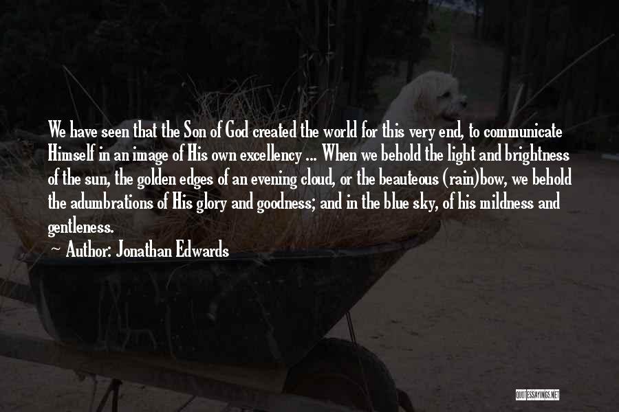 Jonathan Edwards Quotes: We Have Seen That The Son Of God Created The World For This Very End, To Communicate Himself In An