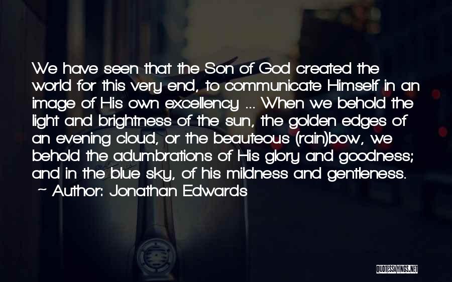 Jonathan Edwards Quotes: We Have Seen That The Son Of God Created The World For This Very End, To Communicate Himself In An