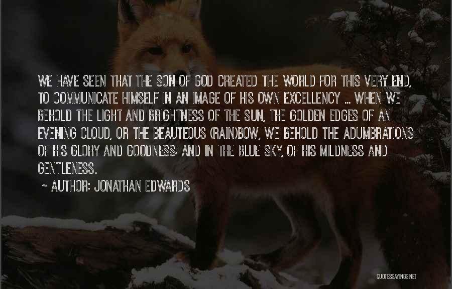 Jonathan Edwards Quotes: We Have Seen That The Son Of God Created The World For This Very End, To Communicate Himself In An