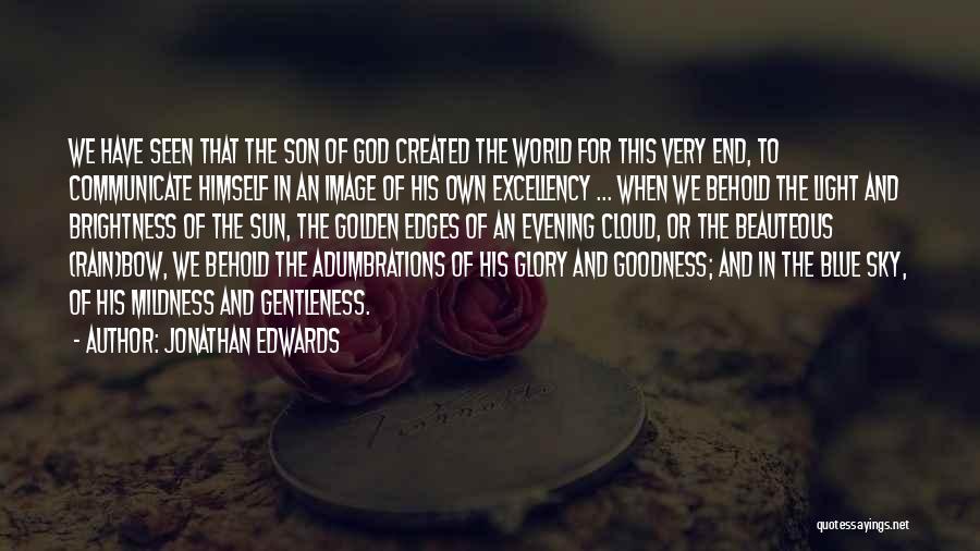 Jonathan Edwards Quotes: We Have Seen That The Son Of God Created The World For This Very End, To Communicate Himself In An