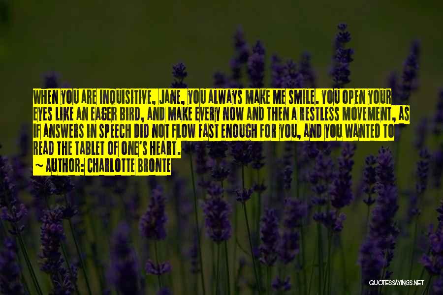 Charlotte Bronte Quotes: When You Are Inquisitive, Jane, You Always Make Me Smile. You Open Your Eyes Like An Eager Bird, And Make