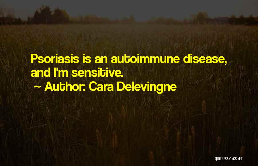 Cara Delevingne Quotes: Psoriasis Is An Autoimmune Disease, And I'm Sensitive.