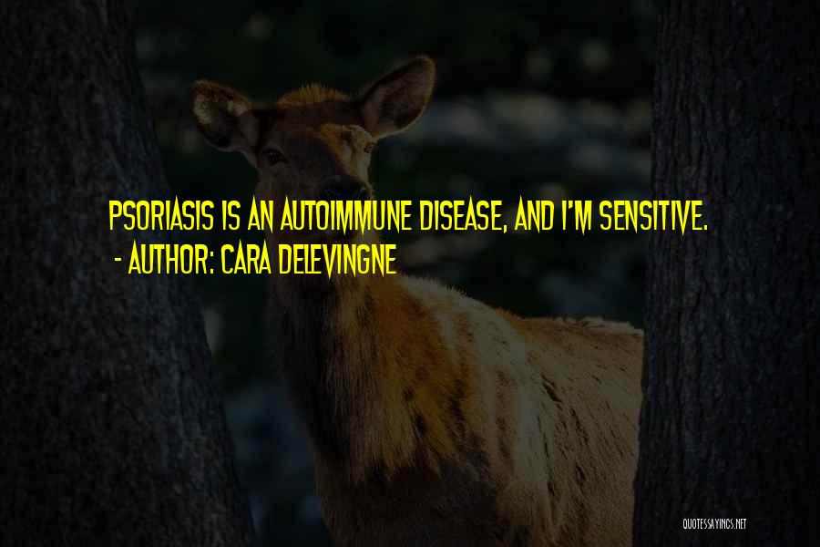 Cara Delevingne Quotes: Psoriasis Is An Autoimmune Disease, And I'm Sensitive.
