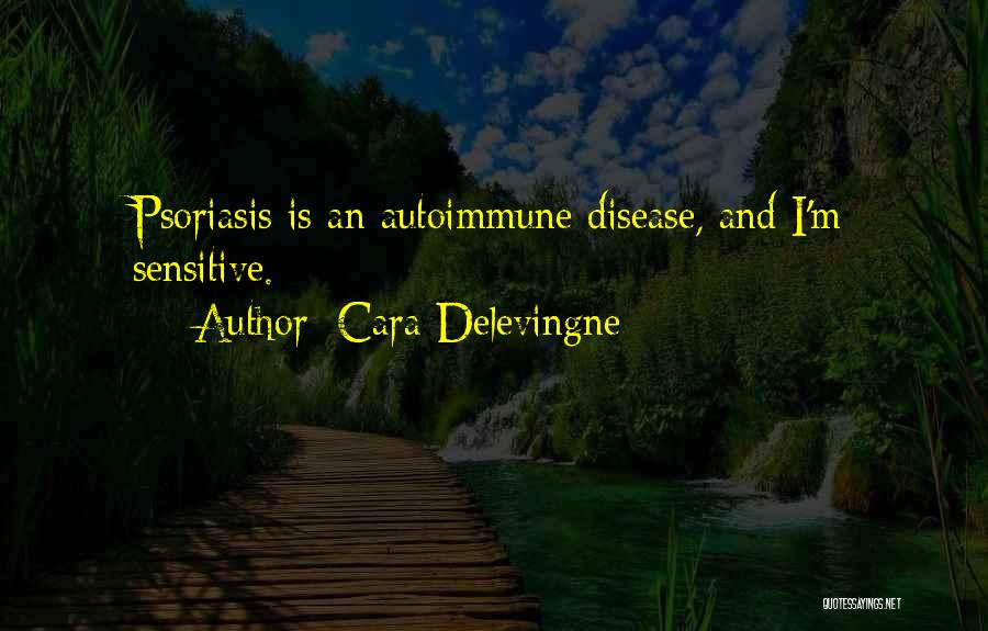 Cara Delevingne Quotes: Psoriasis Is An Autoimmune Disease, And I'm Sensitive.