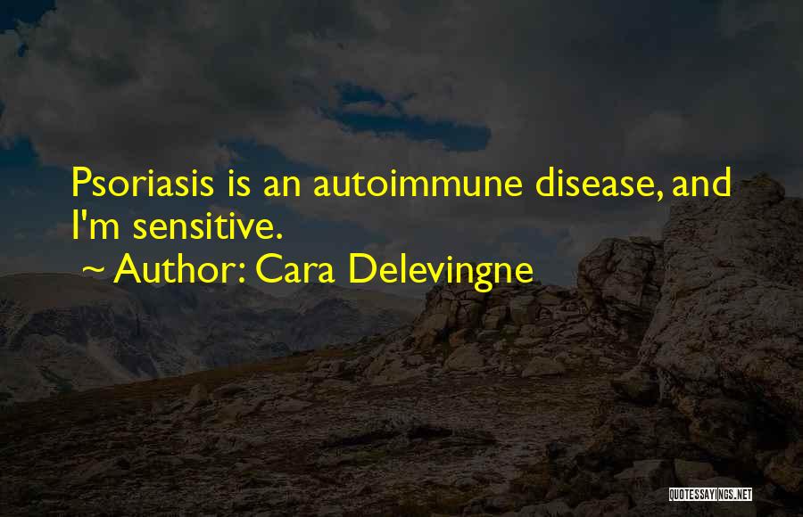 Cara Delevingne Quotes: Psoriasis Is An Autoimmune Disease, And I'm Sensitive.
