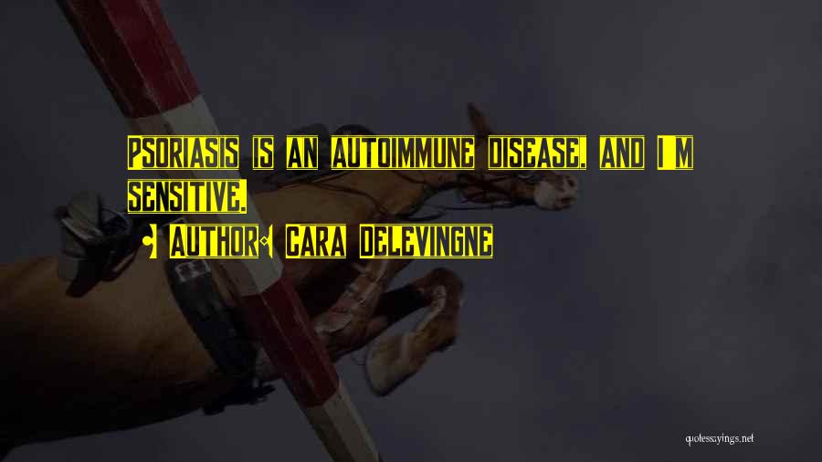 Cara Delevingne Quotes: Psoriasis Is An Autoimmune Disease, And I'm Sensitive.