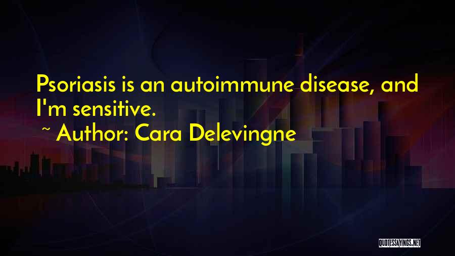Cara Delevingne Quotes: Psoriasis Is An Autoimmune Disease, And I'm Sensitive.