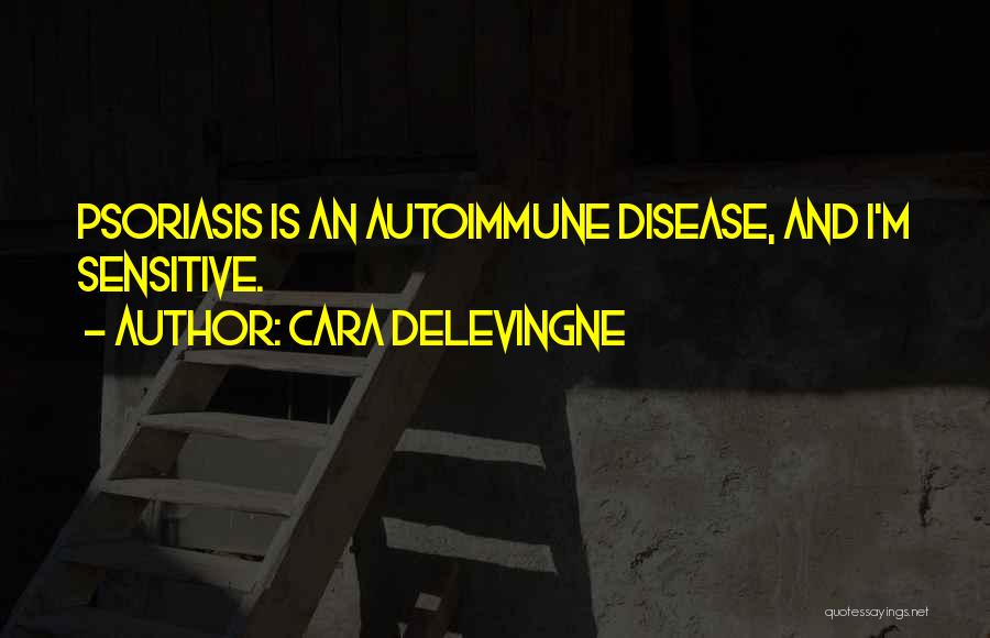 Cara Delevingne Quotes: Psoriasis Is An Autoimmune Disease, And I'm Sensitive.