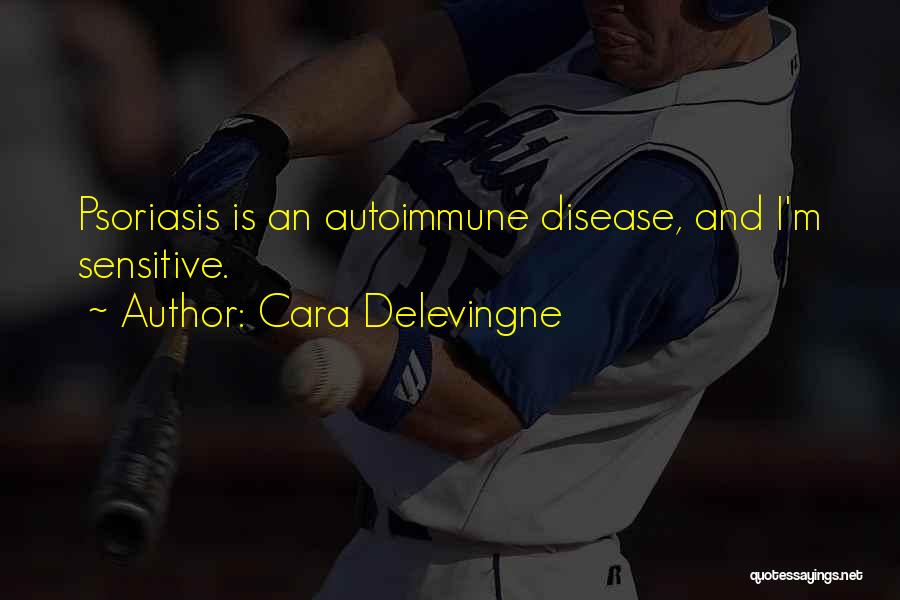 Cara Delevingne Quotes: Psoriasis Is An Autoimmune Disease, And I'm Sensitive.