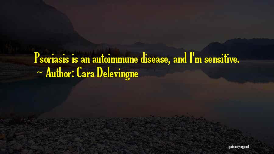 Cara Delevingne Quotes: Psoriasis Is An Autoimmune Disease, And I'm Sensitive.