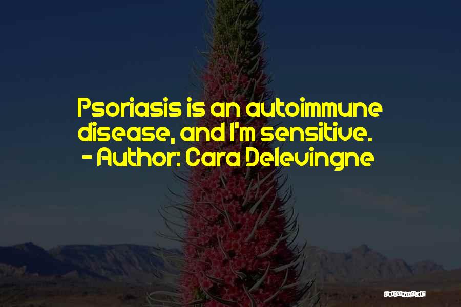 Cara Delevingne Quotes: Psoriasis Is An Autoimmune Disease, And I'm Sensitive.