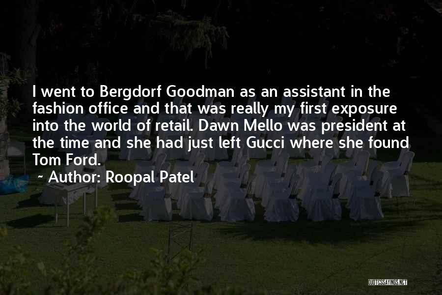 Roopal Patel Quotes: I Went To Bergdorf Goodman As An Assistant In The Fashion Office And That Was Really My First Exposure Into