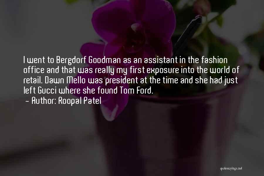 Roopal Patel Quotes: I Went To Bergdorf Goodman As An Assistant In The Fashion Office And That Was Really My First Exposure Into