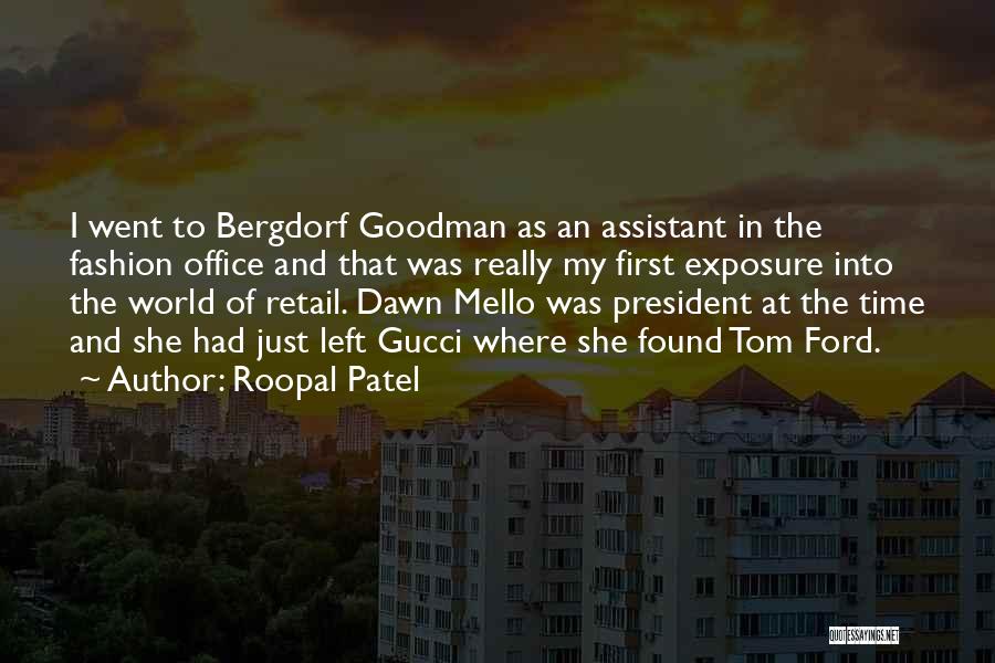 Roopal Patel Quotes: I Went To Bergdorf Goodman As An Assistant In The Fashion Office And That Was Really My First Exposure Into