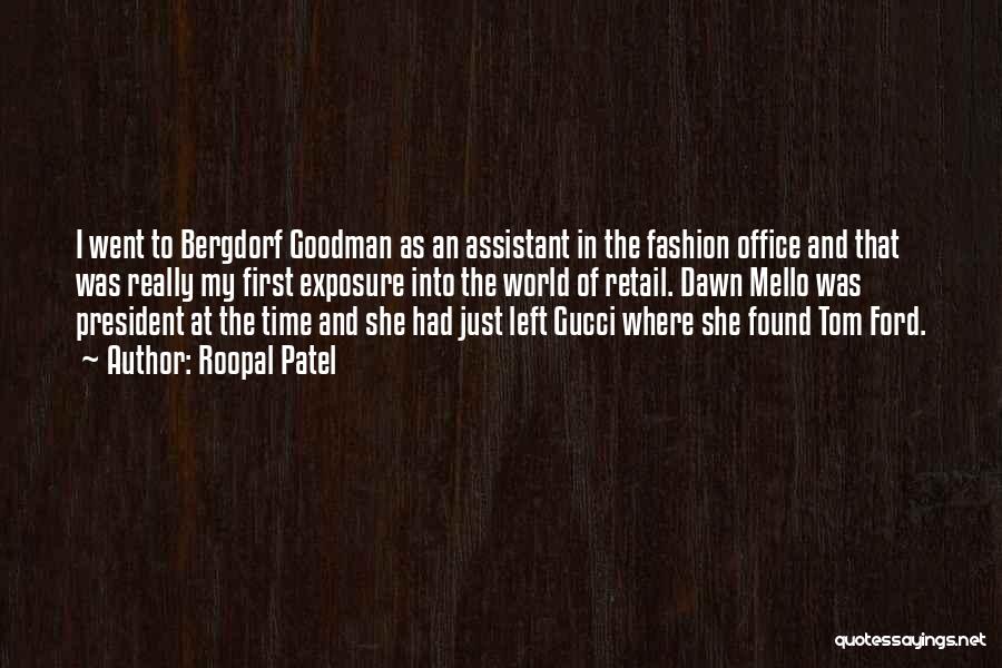 Roopal Patel Quotes: I Went To Bergdorf Goodman As An Assistant In The Fashion Office And That Was Really My First Exposure Into