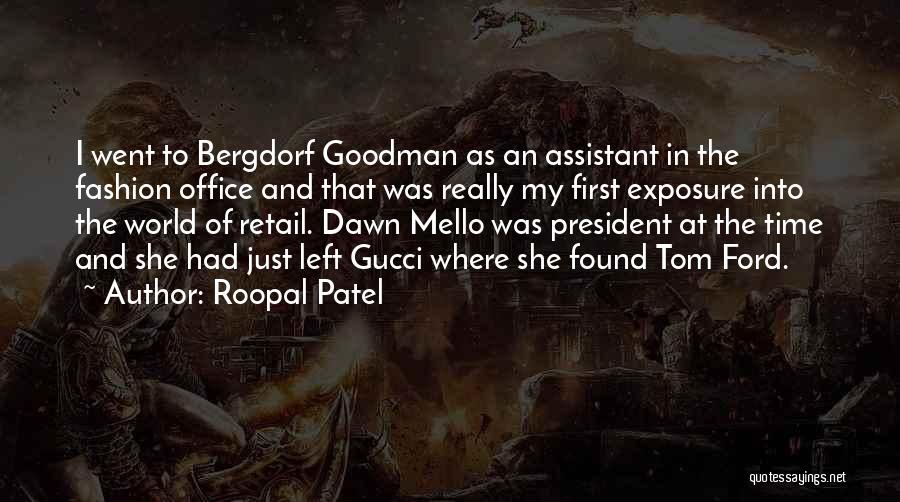 Roopal Patel Quotes: I Went To Bergdorf Goodman As An Assistant In The Fashion Office And That Was Really My First Exposure Into