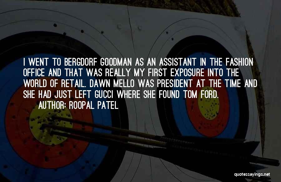 Roopal Patel Quotes: I Went To Bergdorf Goodman As An Assistant In The Fashion Office And That Was Really My First Exposure Into